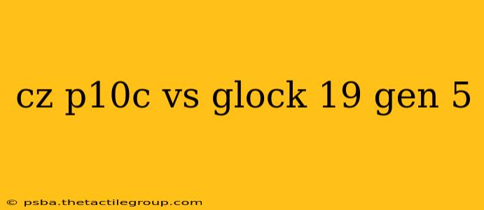 cz p10c vs glock 19 gen 5