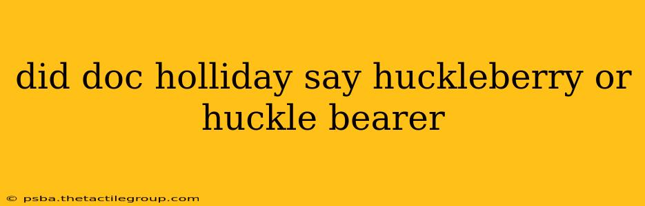 did doc holliday say huckleberry or huckle bearer