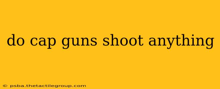 do cap guns shoot anything