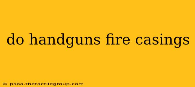 do handguns fire casings