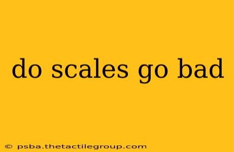 do scales go bad