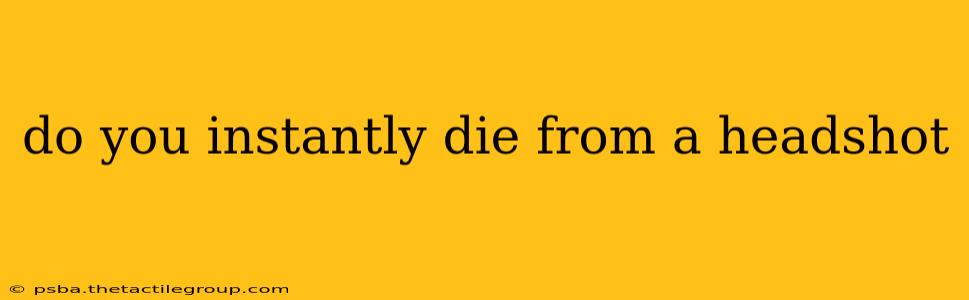 do you instantly die from a headshot