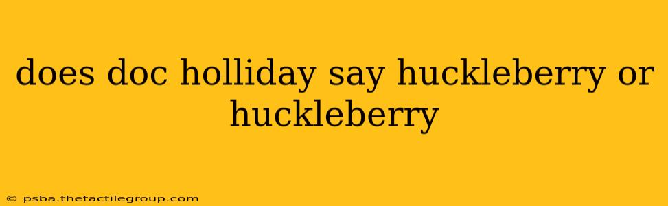 does doc holliday say huckleberry or huckleberry