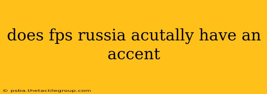 does fps russia acutally have an accent