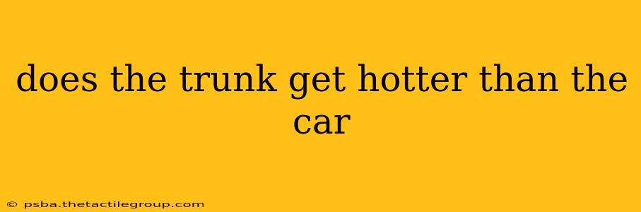 does the trunk get hotter than the car