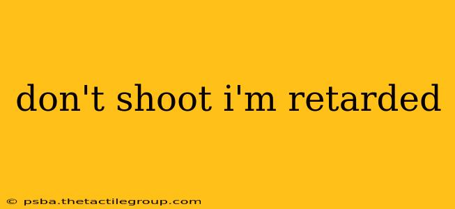 don't shoot i'm retarded