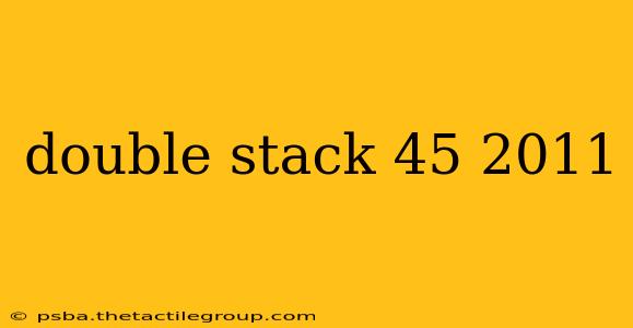 double stack 45 2011