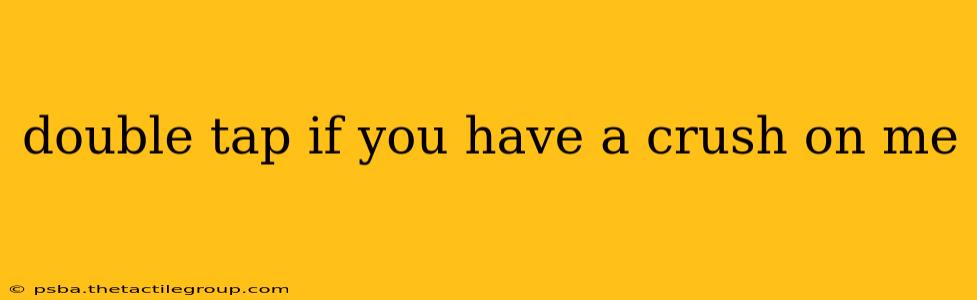 double tap if you have a crush on me