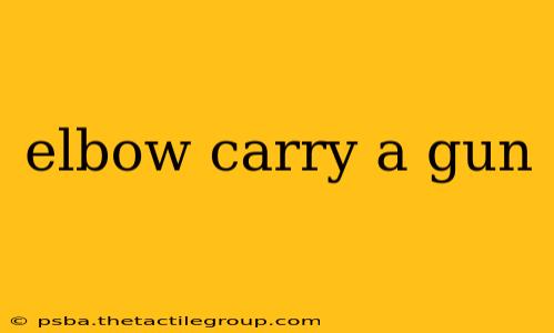 elbow carry a gun