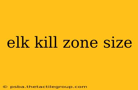 elk kill zone size