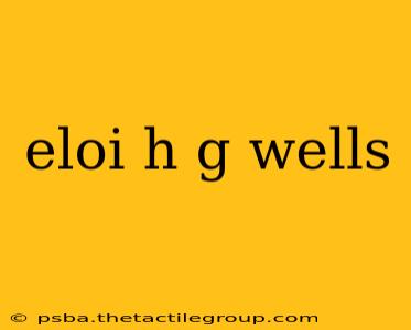 eloi h g wells