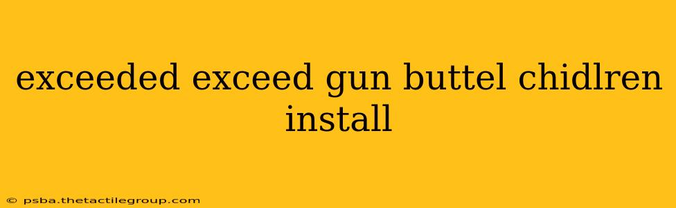 exceeded exceed gun buttel chidlren install