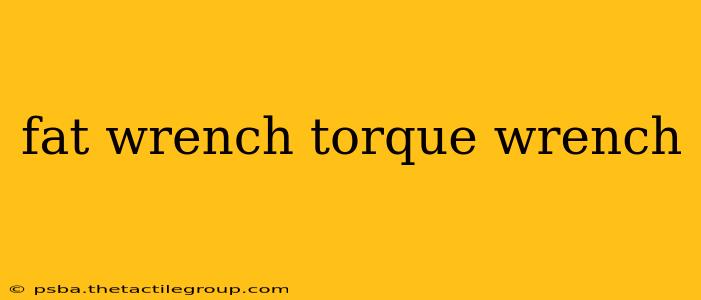 fat wrench torque wrench