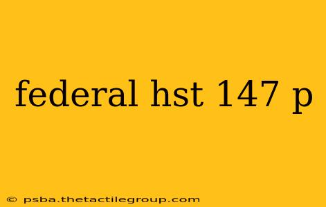 federal hst 147 p