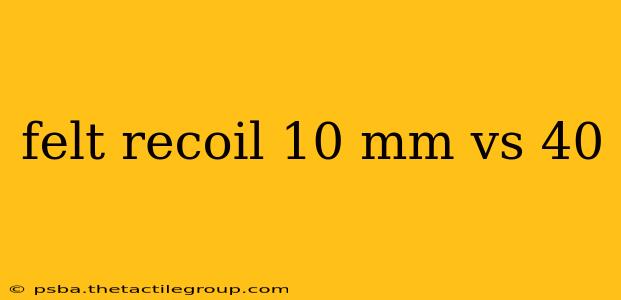 felt recoil 10 mm vs 40