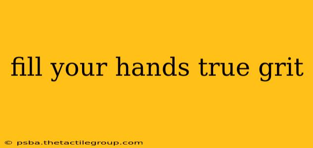 fill your hands true grit