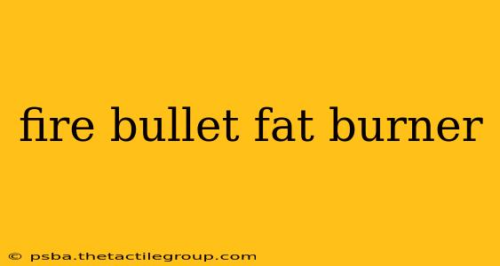 fire bullet fat burner