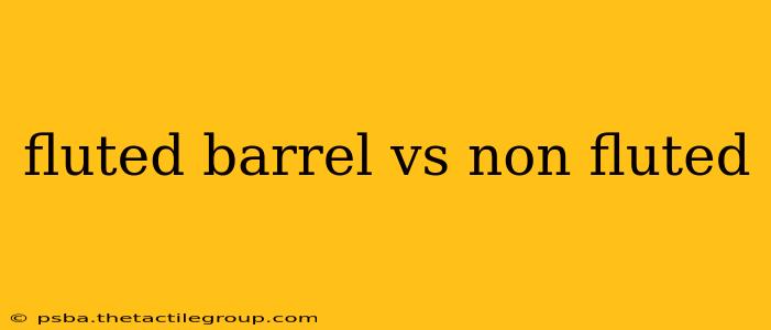 fluted barrel vs non fluted