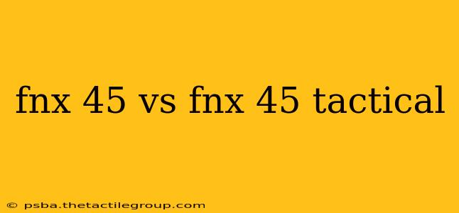 fnx 45 vs fnx 45 tactical