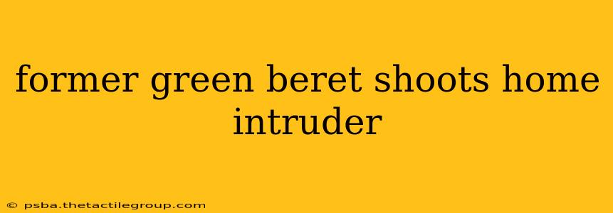 former green beret shoots home intruder