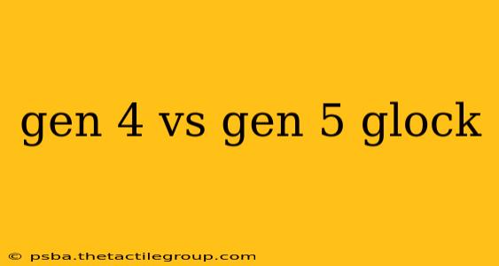 gen 4 vs gen 5 glock