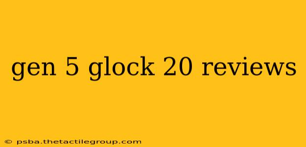 gen 5 glock 20 reviews