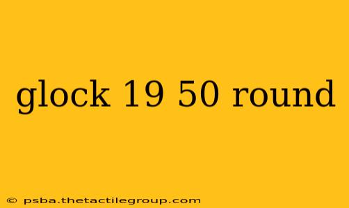 glock 19 50 round