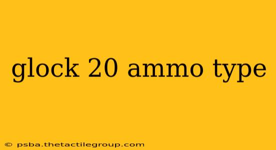 glock 20 ammo type