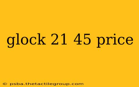 glock 21 45 price