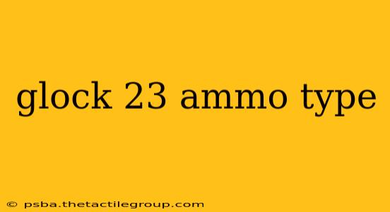 glock 23 ammo type