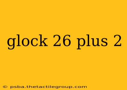 glock 26 plus 2