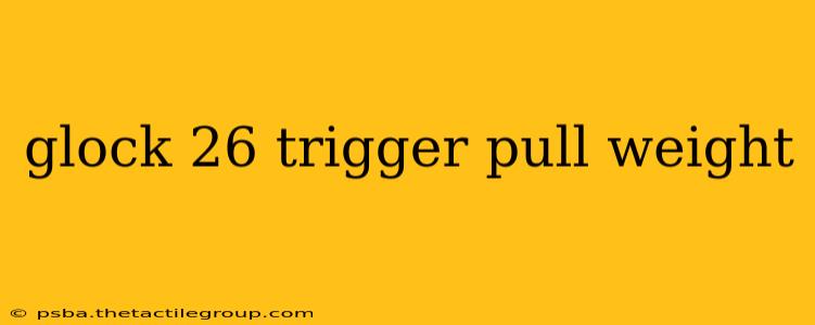 glock 26 trigger pull weight