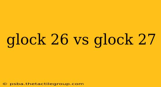 glock 26 vs glock 27