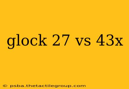 glock 27 vs 43x