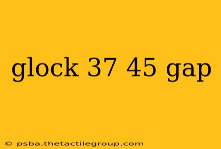 glock 37 45 gap