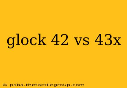 glock 42 vs 43x