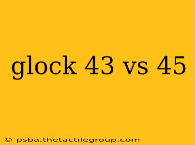 glock 43 vs 45