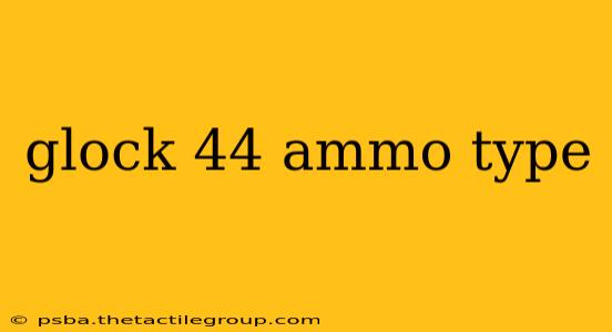 glock 44 ammo type