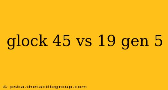 glock 45 vs 19 gen 5