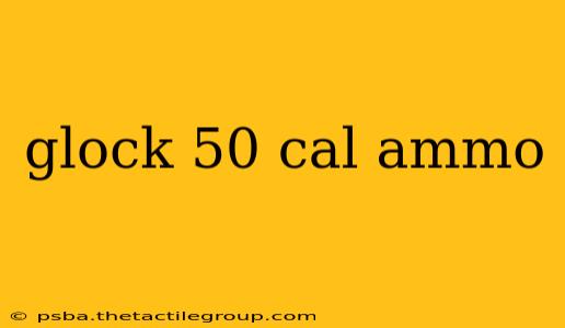 glock 50 cal ammo