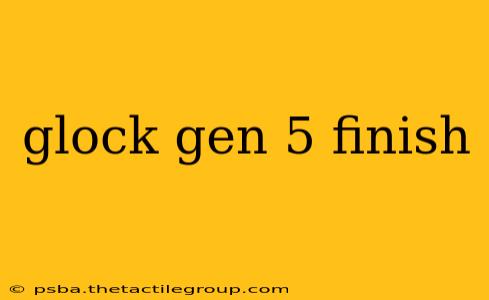 glock gen 5 finish