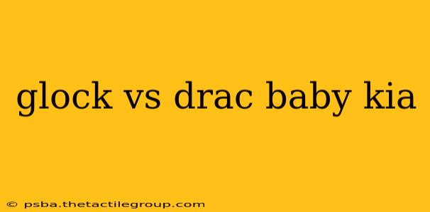 glock vs drac baby kia