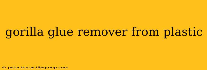 gorilla glue remover from plastic