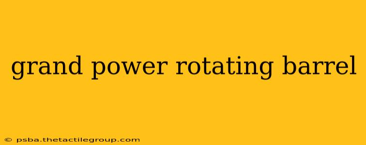 grand power rotating barrel