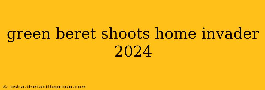 green beret shoots home invader 2024