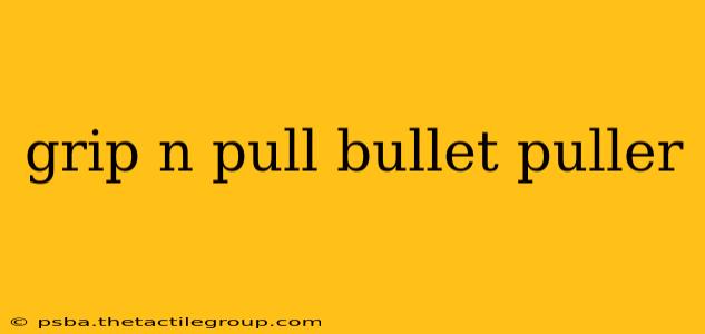 grip n pull bullet puller