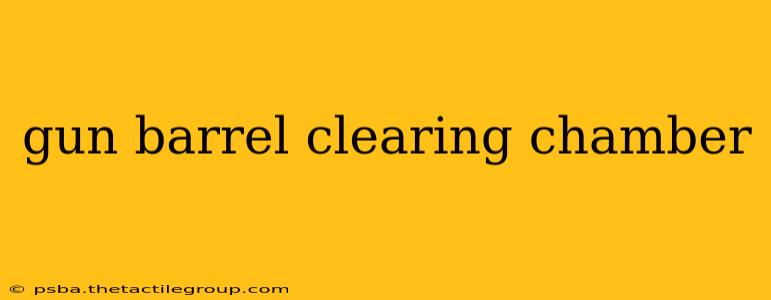 gun barrel clearing chamber