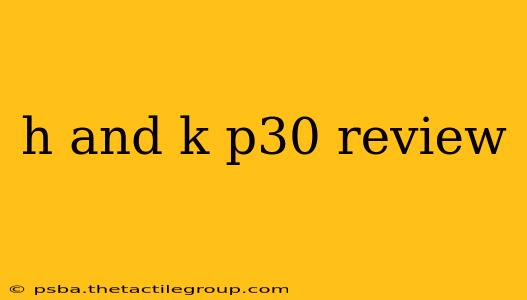 h and k p30 review