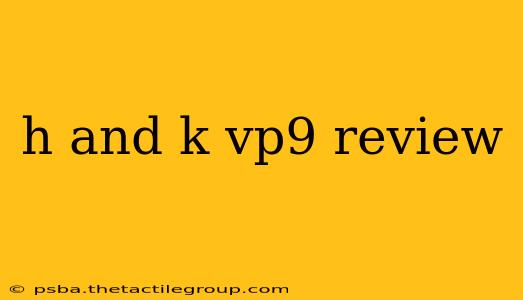 h and k vp9 review