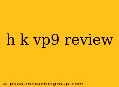 h k vp9 review